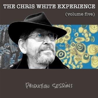CHRIS WHITE EXPERIENCE  / クリス・ホワイト・エクスペリエンス / VOLUME FIVE - PRODUCTION SESSIONS