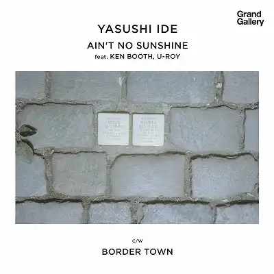 YASUSHI IDE / 井出靖 / AIN'T NO SUNSHINE FEAT.KEN BOOTHE U-ROY / BORDER TOWN