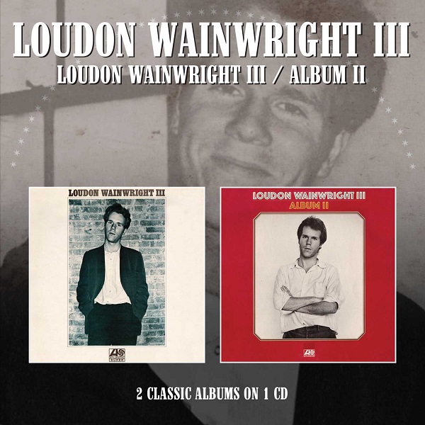 LOUDON WAINWRIGHT 3 / ラウドン・ウェインライト3 / LOUDON WAINWRIGHT III/ALBUM II - 2 ALBUMS ON 1CD
