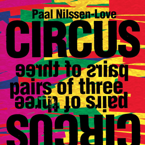 PAAL NILSSEN-LOVE / ポール・ニルセン・ラヴ / Circus: Pairs of Three