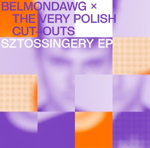BELMONDAWG X THE VERY POLISH CUT-OUTS / SZTOSSINGERY EP