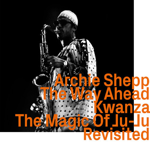 ARCHIE SHEPP / アーチー・シェップ / Way Ahead - Kwanza - The Magic of Ju?-?Ju, Revisited