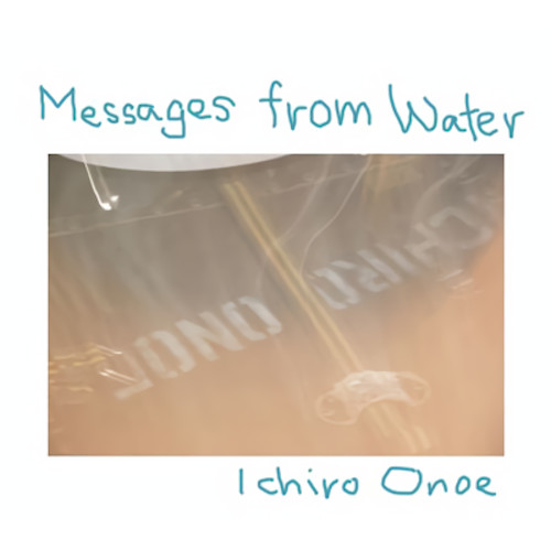 ICHIRO ONOE / 小野江一郎 / Messages From The Water