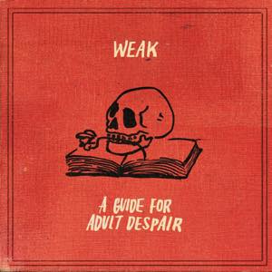 WEAK / A GUIDE TO ADULT DESPAIR