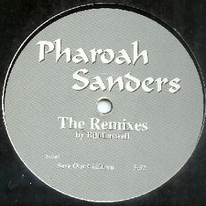 PHAROAH SANDERS / ファラオ・サンダース / SAVE OUR CHILDREN (THE REMIXES BY BILL LASWELL)