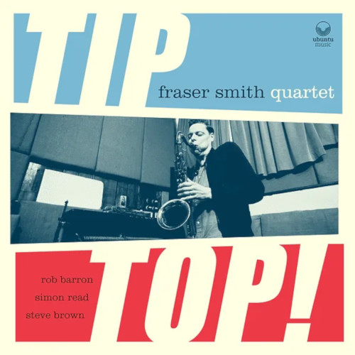 Tip Top!/FRASER SMITH/フレイザー・スミス/4060年代のジャズ黄金時代のサウンドに影響を受けたロンドンのサックス奏者の