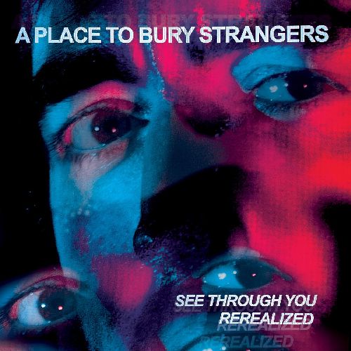 A PLACE TO BURY STRANGERS / ア・プレイス・トゥ・ベリー・ストレンジャーズ / SEE THROUGH YOU: REREALIZED (DELUXE EDITION, RED & BLUE VINYL)[2LP]
