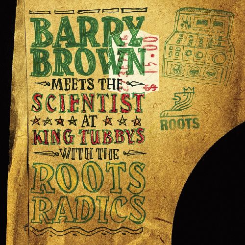 BARRY BROWN MEETS THE SCIENTIST / AT KING TUBBY S WITH THE ROOTS RADICS