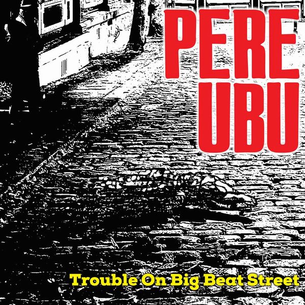 PERE UBU / ペル・ウブ / TROUBLE ON BIG BEAT STREET - 12" VINYL EDITION