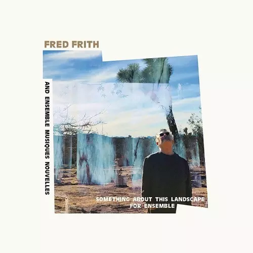 FRED FRITH AND ENSEMBLE MUSIQUES NOUVELLES / SOMETHING ABOUT THIS LANDSCAPE FOR ENSEMBLE - LIMITED VINYL