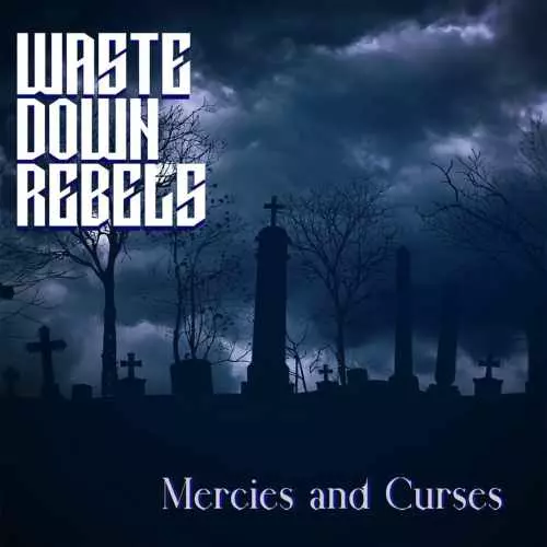 WASTE DOWN REBELS / MERCIES AND CURSES