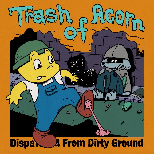 Trash Of Acorn / Dispatched From Dirty Ground