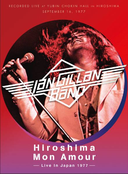 IAN GILLAN BAND / イアン・ギラン・バンド / Hiroshima Mon Amour -Live In Japan 1977- / ヒロシマ・モナ・ムール -77年9月16日、広島郵便貯金ホールに於ける実況録音-