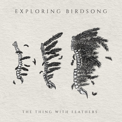 EXPLORING BIRDSONG / THE THING WITH FEATHERS