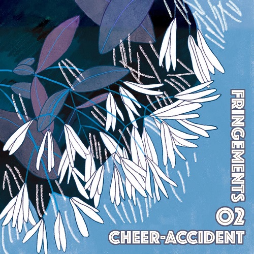 CHEER-ACCIDENT / チア・アクシデント / FRINGEMENTS TWO