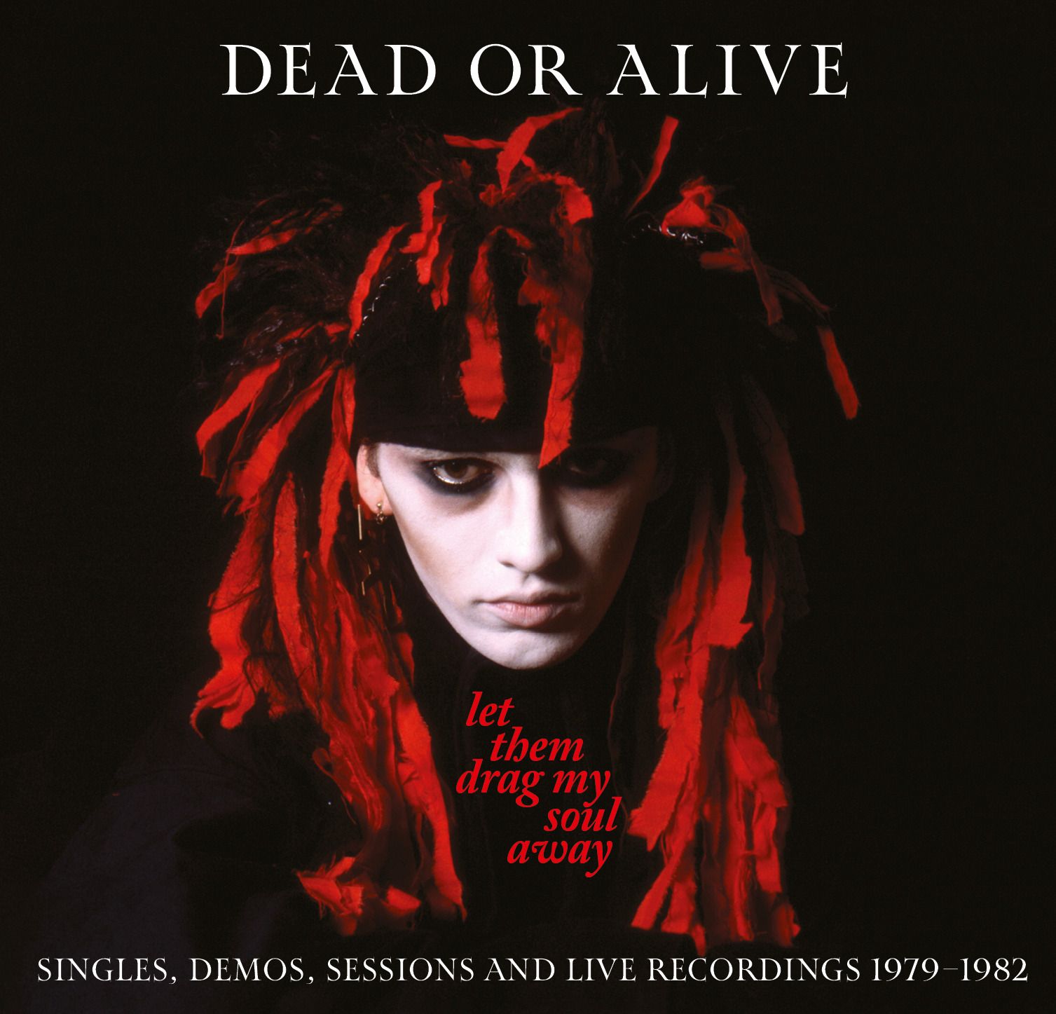 DEAD OR ALIVE / デッド・オア・アライヴ / LET THEM DRAG MY SOUL AWAY - SINGLES, DEMOS AND LIVE RECORDINGS 1979-1982 (3CD EDITION)