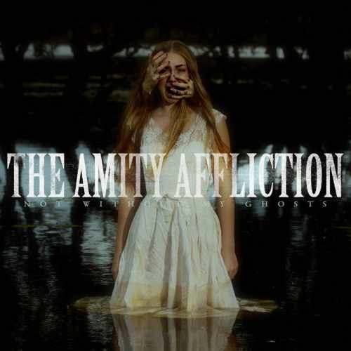 AMITY AFFLICTION / アミティ・アフリクション / NOT WITHOUT MY GHOSTS