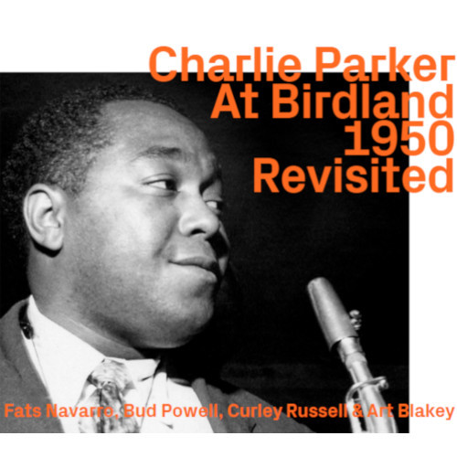 CHARLIE PARKER / チャーリー・パーカー / Charlie Parker At Birdland 1950 Revisited