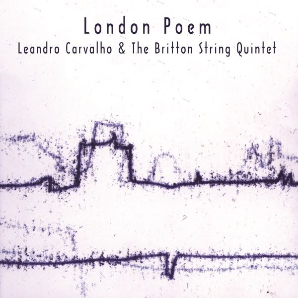 LEANDRO CARVALHO & THE BRITTON STRING QUINTET / レアンドロ・カルヴァーリョ & ザ・ブリットン・ストリング・クインテット / LONDON POEM