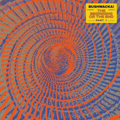 BUSHWACKA! / ブッシュワッカ / BUSHWACKA! PRESENTS - THE BEGINNING OR THE END (PART 1)