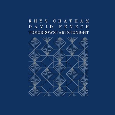 RHYS CHATHAM & DAVID FENECH / TOMORROWSTARTSTONIGHT