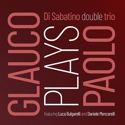 DI SABATINO DOUBLE TRIO / ディ・サバティーノ・ダブル・トリオ / Glauco Plays Paolo