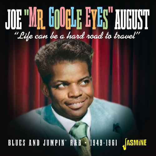 JOE "MR. GOOGLE EYES" AUGUST / LIFE CAN BE A HARD ROAD TO TRAVEL - BLUES AND JUMPIN' R&B - 1949-1961 (CD-R)
