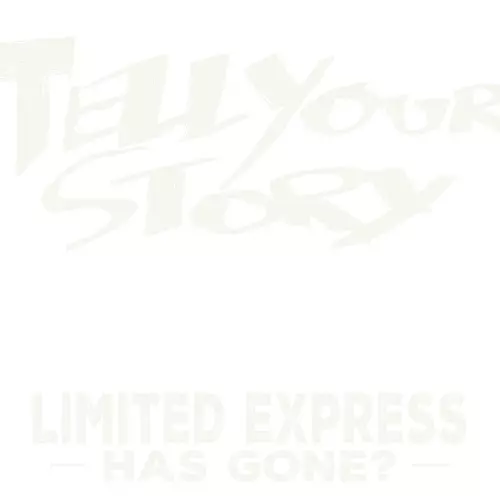 Limited Express (has gone?) / Tell Your Story