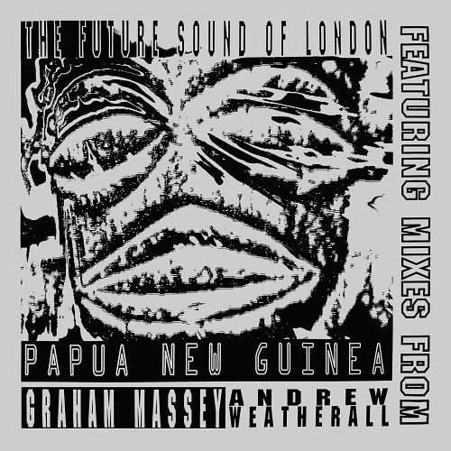 FUTURE SOUND OF LONDON / フューチャー・サウンド・オブ・ロンドン / PAPUA NEW GUINEA (RE-ISSUE)