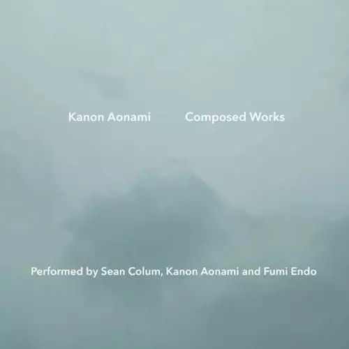 KANON AONAMI / 蒼波花音 / Kanon Aonami Composed Works: Performedby Sean Colum, Kanon Aonami and Fumi Endo