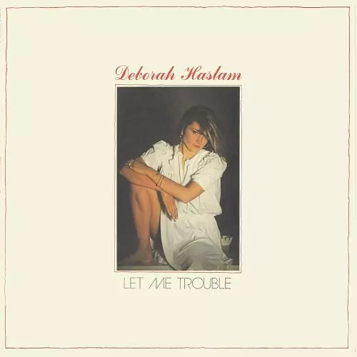 DEBORAH HASLAM / LET ME TROUBLE
