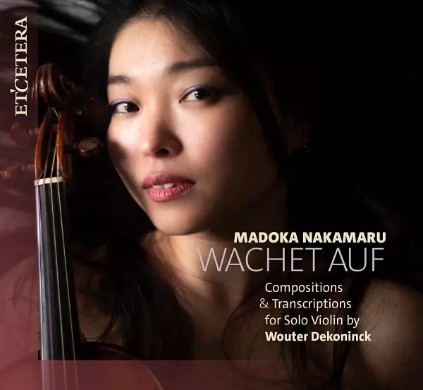 MADOKA NAKAMARU / 中丸まどか / WACHET AUF - COMPOSITIONS&TRANSCRIPTIONS FOR SOLO VIOLIN BY WOUTER DEKONINCK
