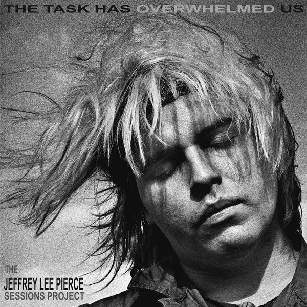 V.A. / THE JEFFREY LEE PIERCE SESSIONS PROJECT: THE TASK HAS OVERWHELMED US (CD)