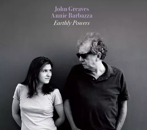 JOHN GREAVES & ANNIE BARBAZZA / JOHN GREAVES/ANNIE BARBAZZA / EARTHLY POWERS