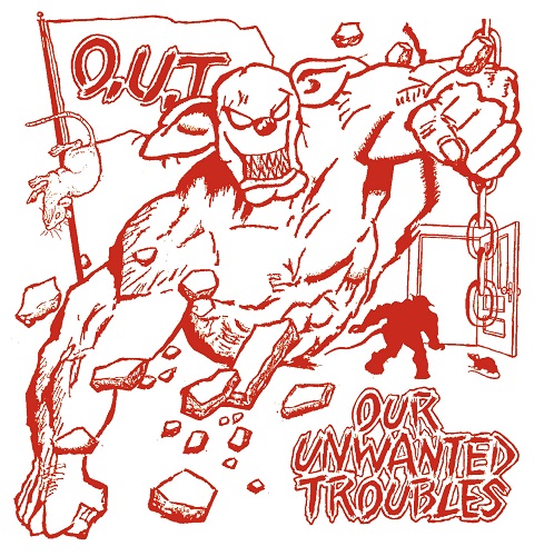 O.U.T / OUR UNWANTED TROUBLES