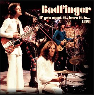 BADFINGER / バッドフィンガー / IF YOU WANT IT, HERE IT IS... LIVE