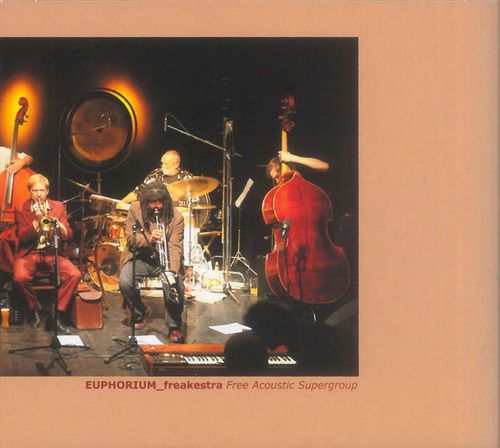 EUPHORIUM FREAKESTRA / Free Acoustic Supergroup (CHICAGO NEW YORK BERLIN, DRESDEN LUZERN LEIPZIG)