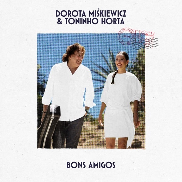 Toninho Horta & Dorota Miśkiewicz『Bons Amigos』トニーニョ・オルタの'23作はポーランドの実力派ヴォーカリストとの共演作!
