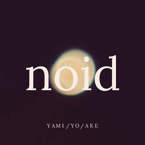 noid / YAMI/YO/AKE