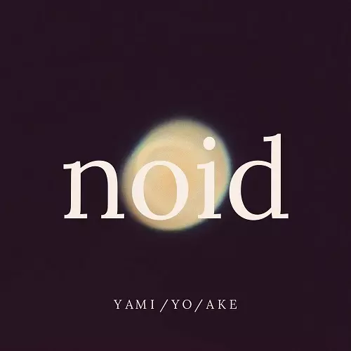 noid / YAMI/YO/AKE