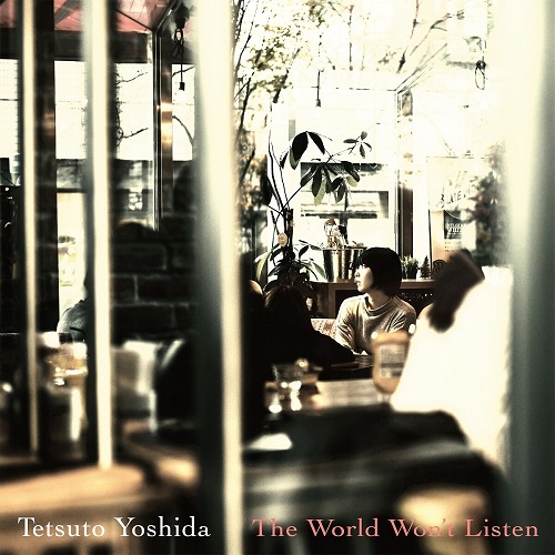 TETSUTO YOSHIDA / 吉田哲人 / The World Won't Listen