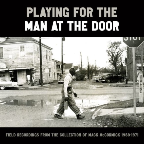 V.A. (PLAYING FOR THE MAN AT THE DOOR) / PLAYING FOR THE MAN AT THE DOOR : FIELD RECORDINGS FROM THE COLLECTION OF MACK MCCORMICK 1958?1971  (6LP)