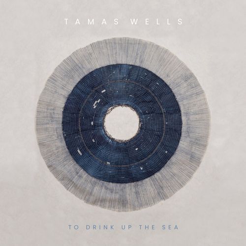 TAMAS WELLS / タマス・ウェルズ / TO DRINK UP THE SEA / トゥ・ドリンク・アップ・ザ・シー