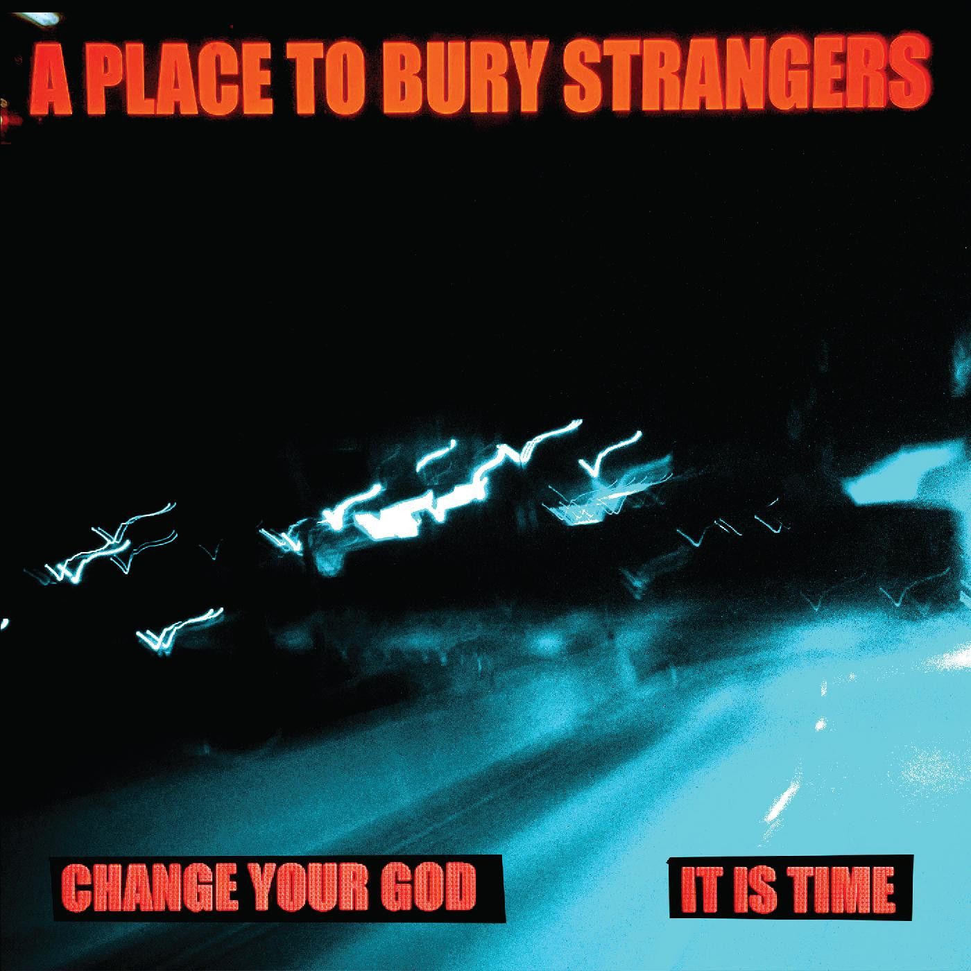 A PLACE TO BURY STRANGERS / ア・プレイス・トゥ・ベリー・ストレンジャーズ / CHANGE YOUR GOD/IS IT TIME (7")