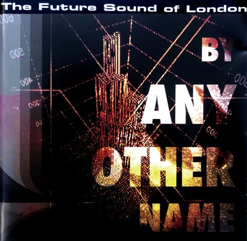 FUTURE SOUND OF LONDON / フューチャー・サウンド・オブ・ロンドン / BY ANY OTHER NAME (3x12inch)