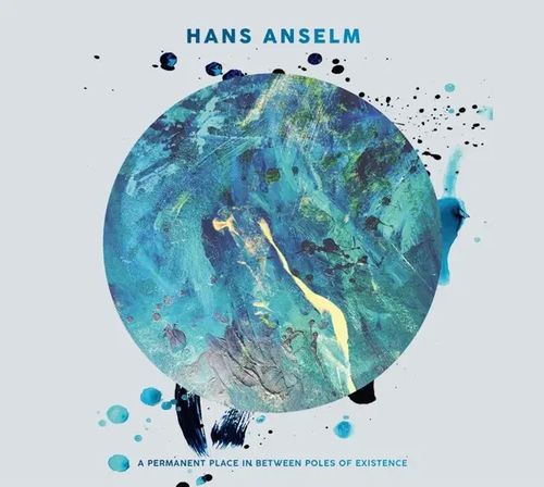 HANS ANSELM / A Permanent Place in Between Poles of Existence