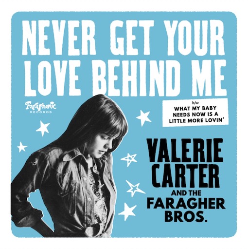 VALERIE CARTER AND THE FARAGHER BROS. / ヴァレリー・カーター&ファラガー・ブラザ-ズ / NEVER GET YOUR LOVE BEHIND ME [7"]