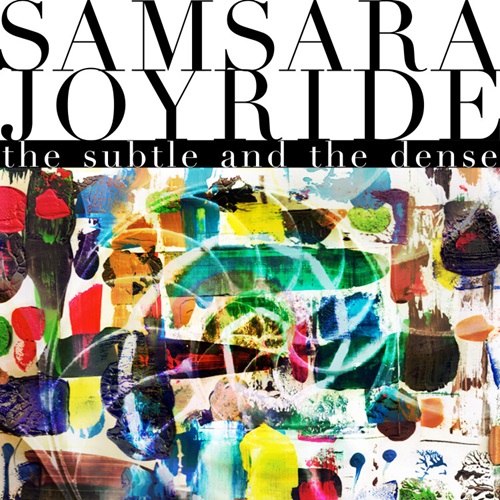 SAMSARA JOYRIDE / THE SUBTLE AND THE DENSE