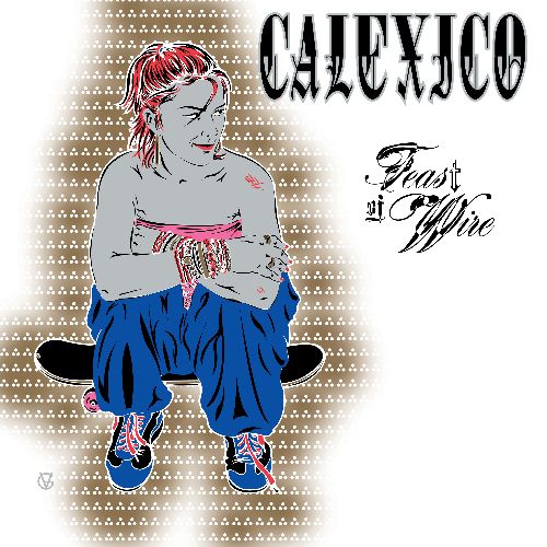 CALEXICO / キャレキシコ / FEAST OF WIRE (2LP / 20TH ANNIVERSARY EDTION)