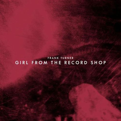 フランク・ターナー / GIRL FROM THE RECORD SHOP [7"] (LIMITED, INDIE-EXCLUSIVE)
